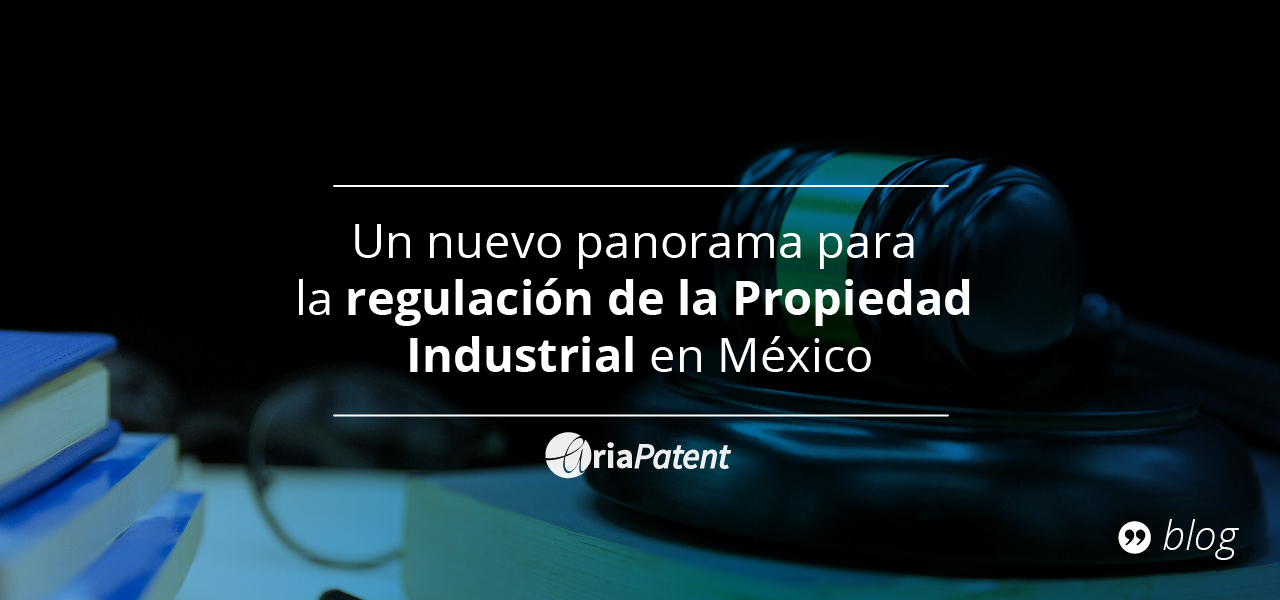 Un nuevo panorama para la regulación de la Propiedad Industrial en México